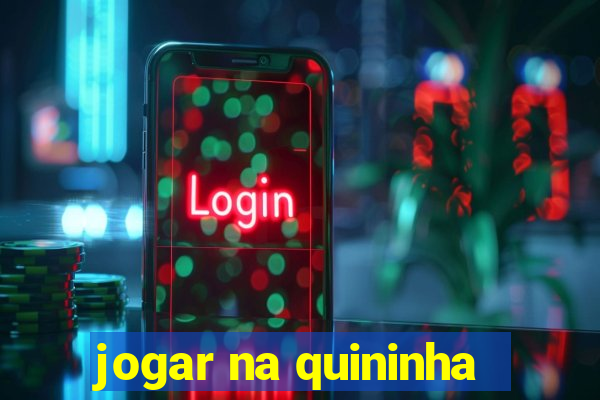 jogar na quininha